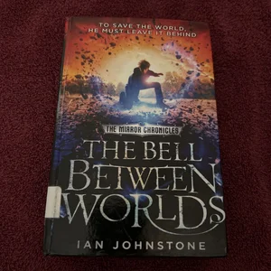 The Bell Between Worlds (the Mirror Chronicles)