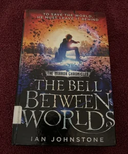 The Bell Between Worlds (the Mirror Chronicles)