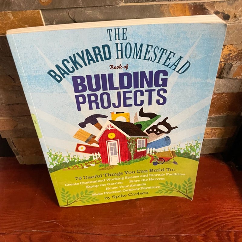 The Backyard Homestead Book of Building Projects