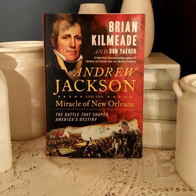Andrew Jackson and the Miracle of New Orleans