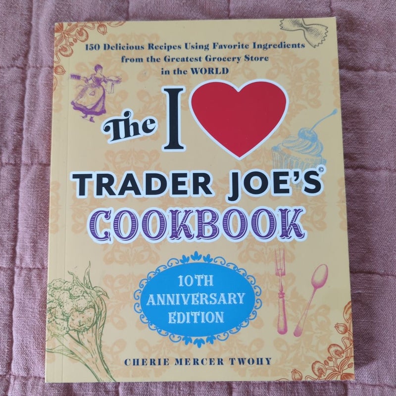 The I Love Trader Joe's Cookbook: 10th Anniversary Edition