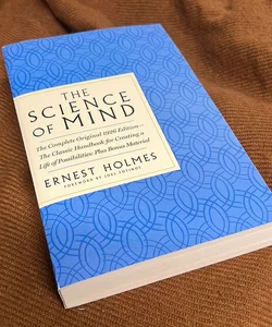 The Science of Mind: the Complete Original 1926 Edition -- the Classic Handbook to a Life of Possibilities