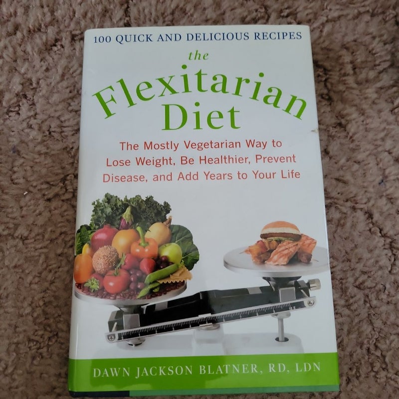 The Flexitarian Diet: the Mostly Vegetarian Way to Lose Weight, Be Healthier, Prevent Disease, and Add Years to Your Life