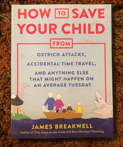 How to Save Your Child from Ostrich Attacks, Accidental Time Travel, and Anything Else That Might Happen on an Average Tuesday