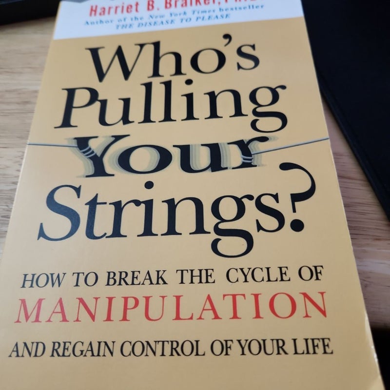 Who's Pulling Your Strings?: How to Break the Cycle of Manipulation and Regain Control of Your Life