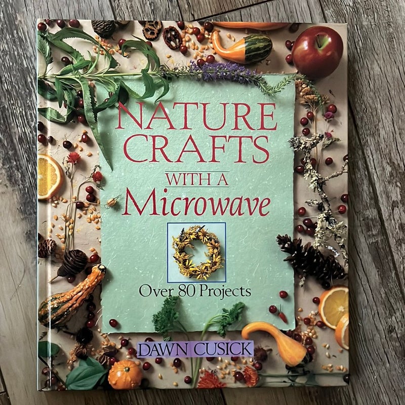 Nature Crafts With a Microwave: Over 80 Projects