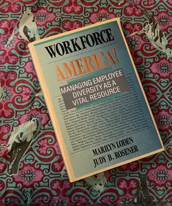 Workforce America!: Managing Employee Diversity As a Vital Resource