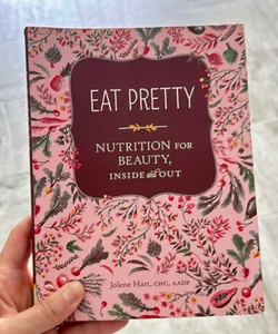 Eat Pretty: Nutrition for Beauty, Inside and Out (Nutrition Books, Health Journals, Books about Food, Beauty Cookbooks)