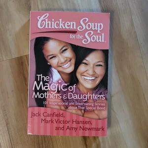 Chicken Soup for the Soul: the Magic of Mothers and Daughters
