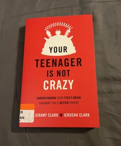 Your Teenager's Not Crazy