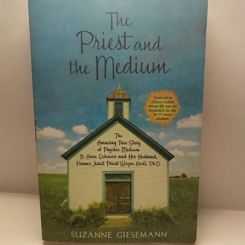 The Priest and the Medium: the Amazing Story of Psychic Medium Anne B Gehman and Her Husband, Former Jesuit Priest Wayne Knoll, Ph. D