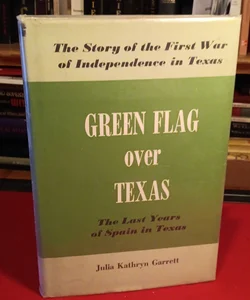 Green Flag over Texas:The Last Years of Spain in Texas 