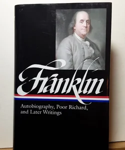 Benjamin Franklin: Autobiography, Poor Richard, and Later Writings (LOA #37b)