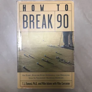 How to Break 90: an Easy Approach for Breaking Golf's Toughest Scoring Barrier