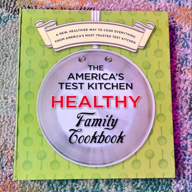 The America's Test Kitchen Healthy Family Cookbook