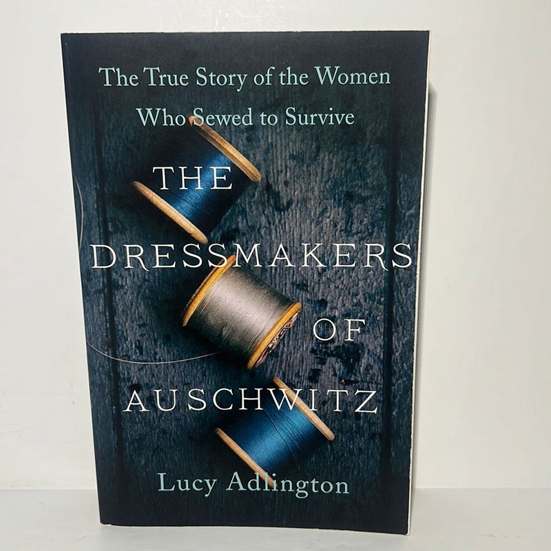 The Dressmakers of Auschwitz: The True Story of the Women Who Sewed to Survive