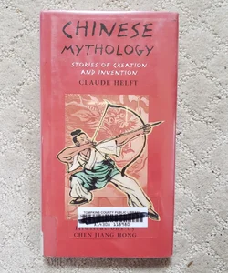 Chinese Mythology: Stories of Creation and Invention (1st American Edition, 2007)