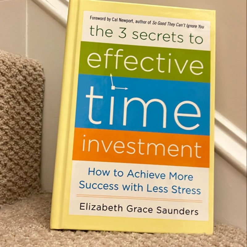 The 3 Secrets to Effective Time Investment: Achieve More Success with Less Stress
