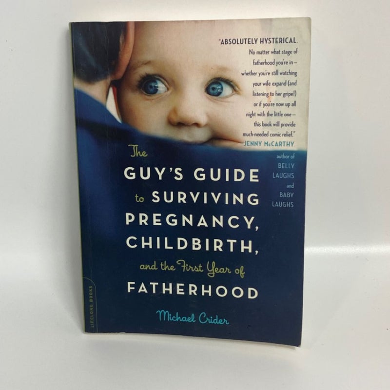 The Guy's Guide to Surviving Pregnancy, Childbirth and the First Year of Fatherhood 