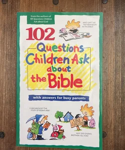 102 Questions Children Ask about the Bible