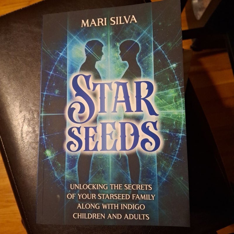 Starseeds: Unlocking the Secrets of Your Starseed Family along with Indigo Children and Adults