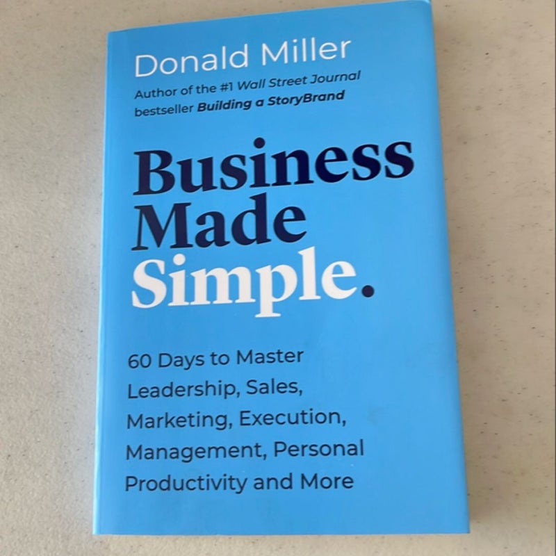 Business Made Simple: 60 Days to Master Leadership, Sales, Marketing, Execution and More