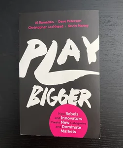 Play Bigger: How Rebels and Innovators Create New Categories and Doninate Markets