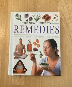 The New Guide to Remedies: Homeopathy, Essential Oils, Crystals, and Home Remedies