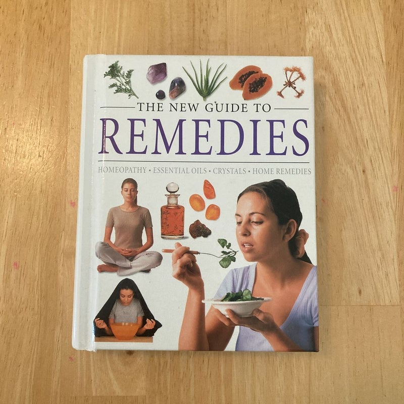 The New Guide to Remedies: Homeopathy, Essential Oils, Crystals, and Home Remedies