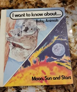 I want to know about... Baby Animals, Moon, Sun and Stars