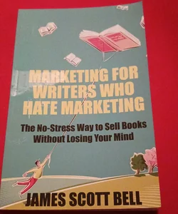 Marketing for Writers Who Hate Marketing