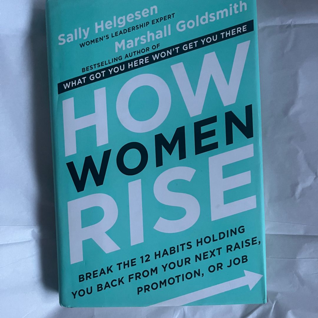 How Women Rise: Break the 12 Habits Holding You Back from Your Next Raise,  Promotion, or Job: Helgesen, Sally, Goldsmith, Marshall: 9780316440127:  : Books