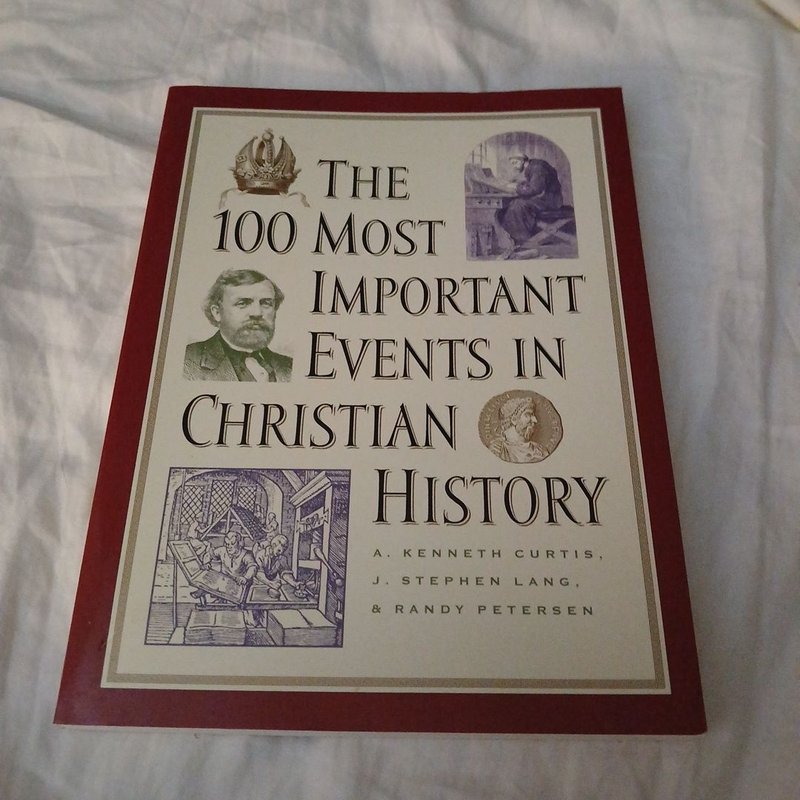 The 100 Most Important Events in Christian History by A. Kenneth Curtis ...