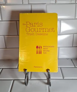 The Paris Gourmet: Restaurants, Shops, Recipes, Tips