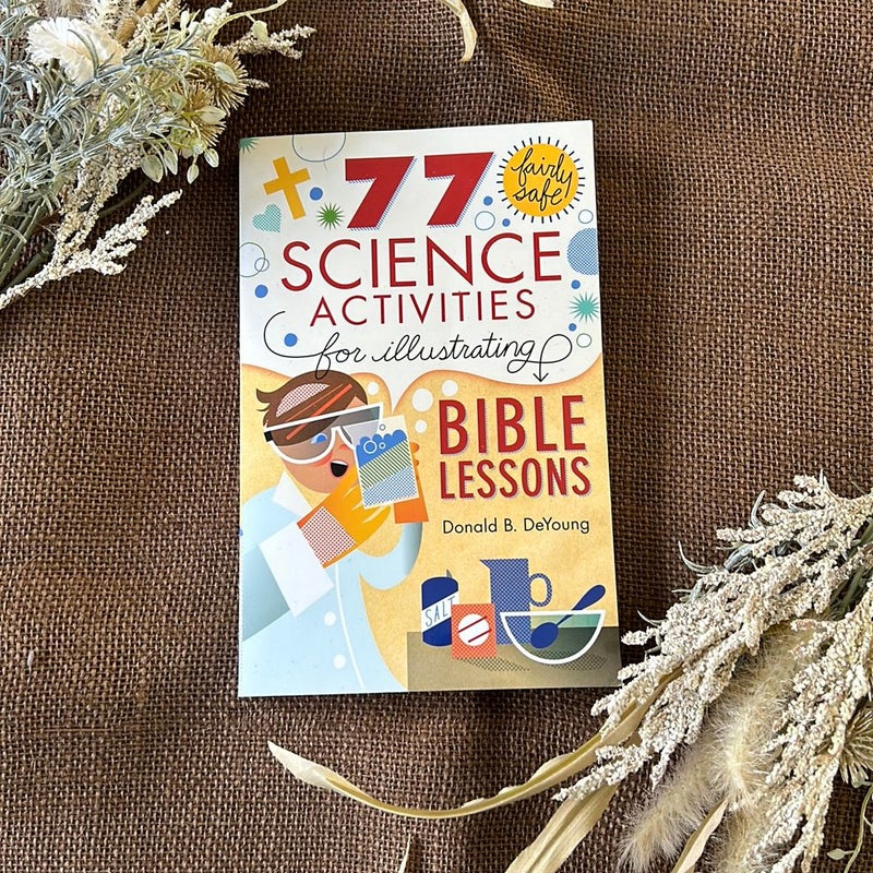 77 Fairly Safe Science Activities for Illustrating Bible Lessons by Donald  B. DeYoung, Paperback