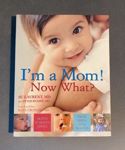 I'M a Mom! Now What?