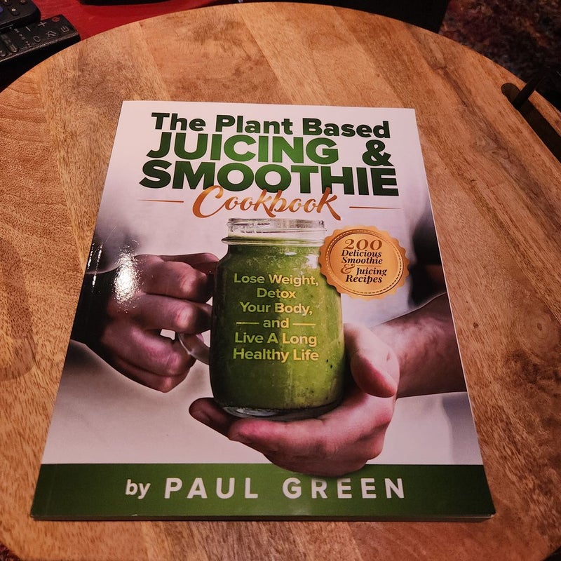 The Plant Based Juicing and Smoothie Cookbook