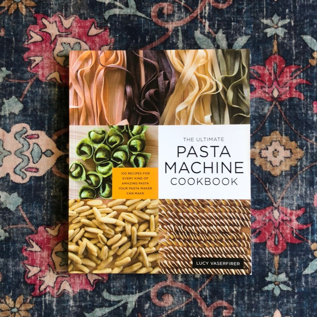 The Ultimate Pasta Machine Cookbook