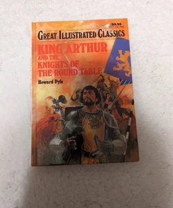 Great Illustrated Classics: King Arthur and the Knights of the Round Table