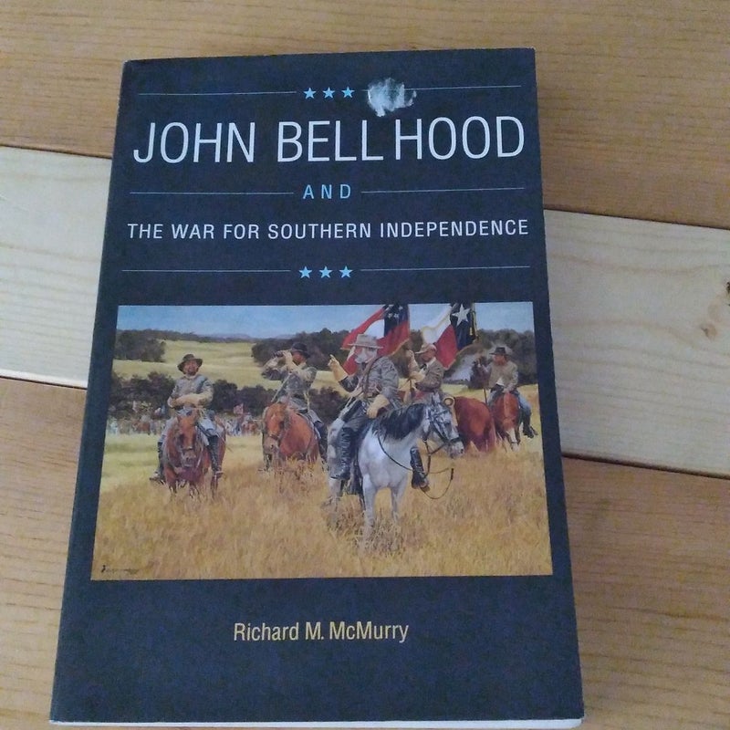 John Bell Hood and the War for Southern Independence