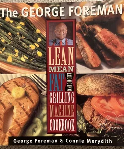The George Foreman Lean, Mean, Fat-Reducing, Grilling Machine Cookbook