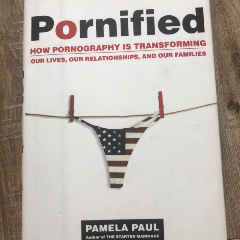 Pornified by Pamela Paul - How Pornography Transforms Our Lives