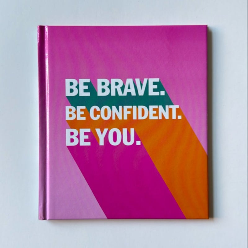 Be Brave. Be Confident. Be you. 