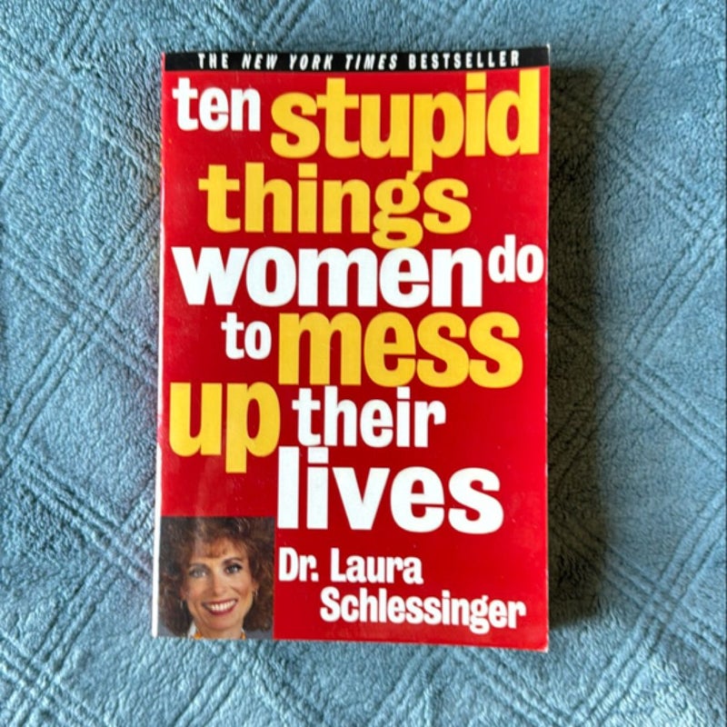Ten Stupid Things Women Do to Mess up Their Lives