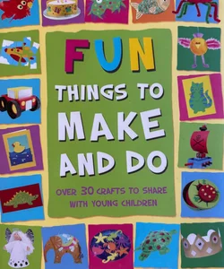 Fun Things to Make and Do