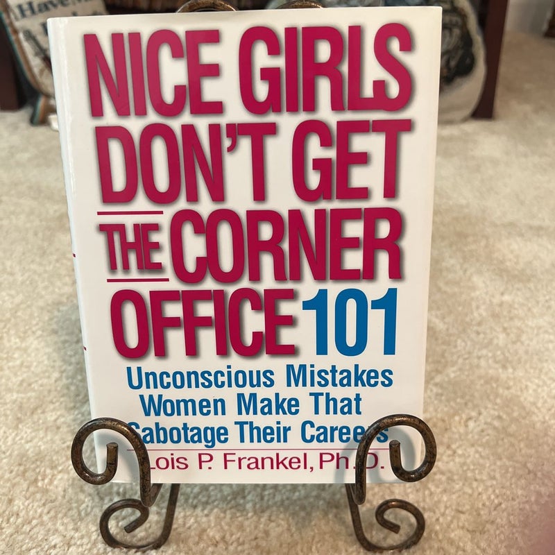 Nice Girls Don't Get the Corner Office: 101 Unconscious Mistakes Women Make  That Sabotage Their Careers by Lois P. Frankel