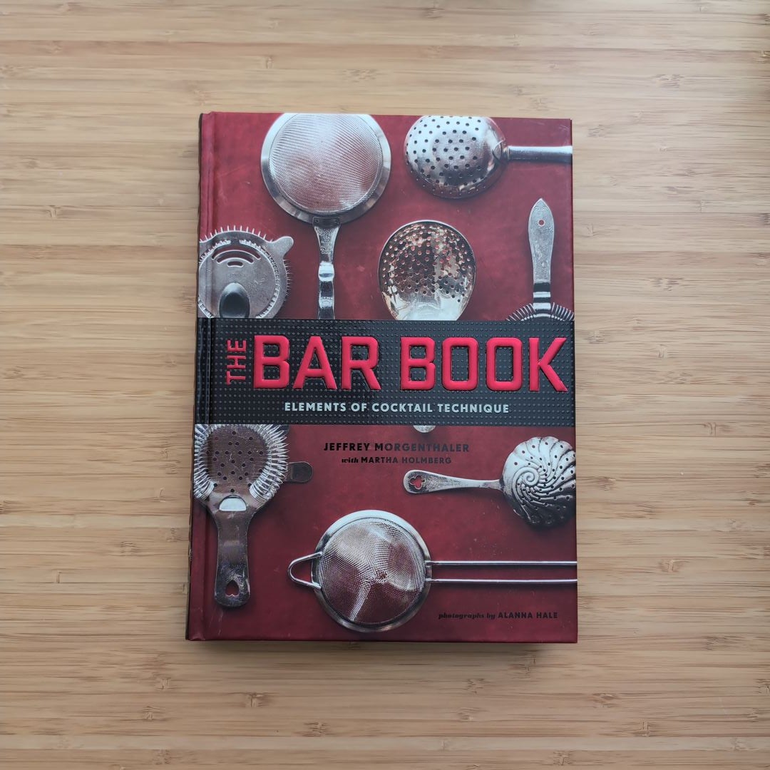 The Bar Book: Elements of Cocktail Technique (Cocktail Book with Cocktail Recipes, Mixology Book for Bartending)