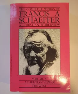 The Complete Works of Francis Schaeffer: A Christian Worldview