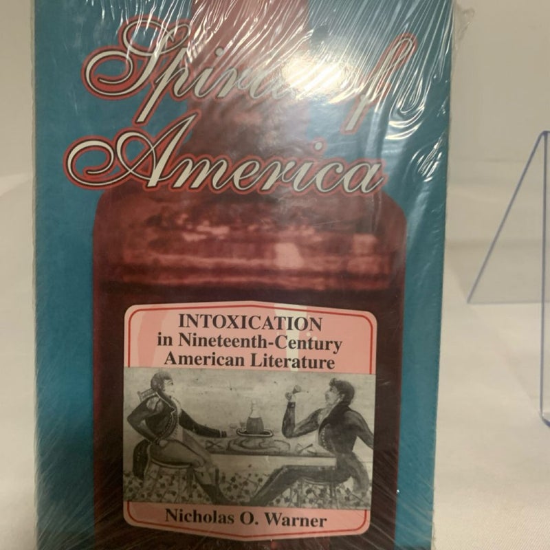 SPIRITS OF AMERICA: INTOXICATION IN NINETEENTH-CENTURY By Nicholas O. Warner