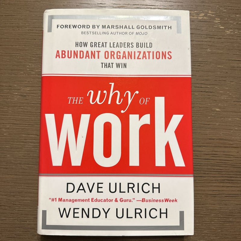 The Why of Work: How Great Leaders Build Abundant Organizations That Win